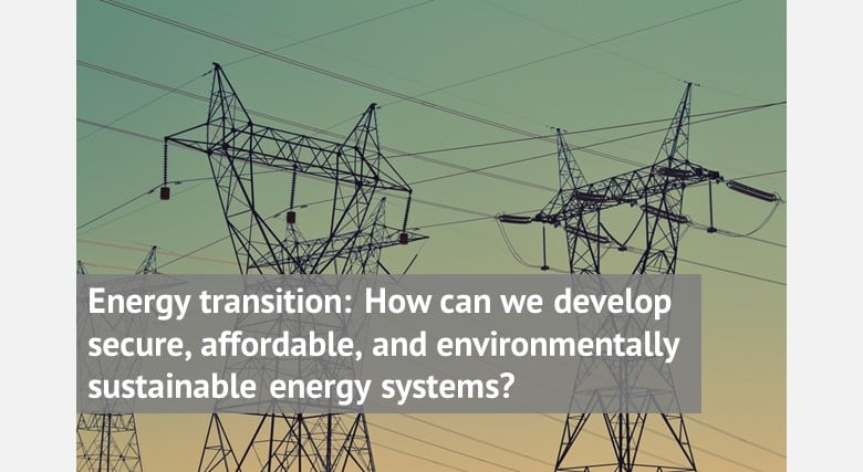 Energy transition: How can we develop secure, affordable, and environmentally sustainable energy systems?